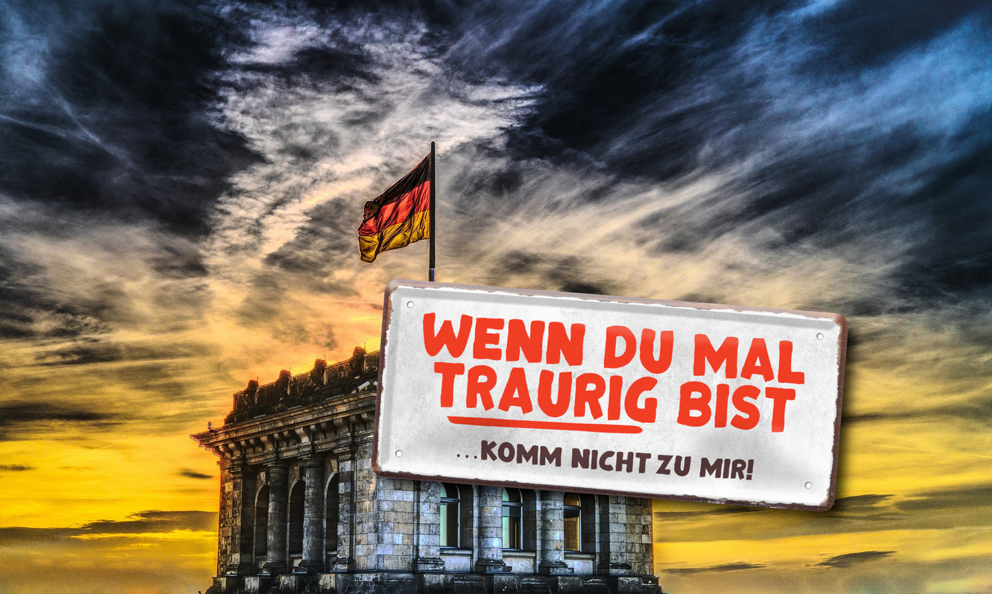 Blechschild ''Wenn du mal traurig bist, komm nicht zu mir'' 28x12cm