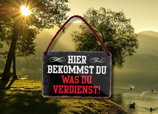 Blechschild ''Hier bekommst du was du verdienst'' 18x12cm