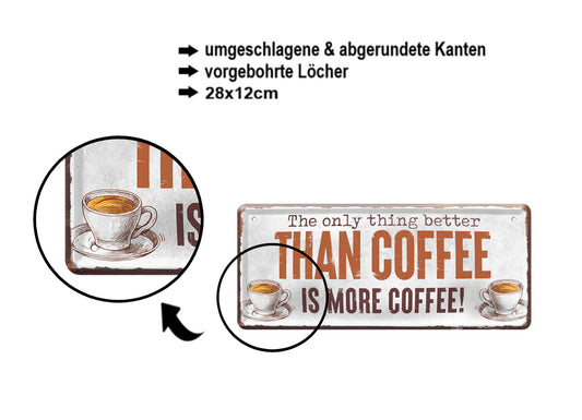Blechschild ''The only thing better Coffee more Coffee'' 28x12cm