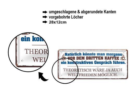 Blechschild ''Natürlich könnte man morgens vor dem dritten Kaffee'' 28x12cm