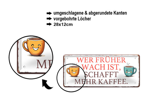 Blechschild ''Wer früher wach ist, schafft mehr Kaffee'' 28x12cm