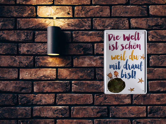Blechschild ''Die Welt ist schön weil du drauf bist'' 20x30cm