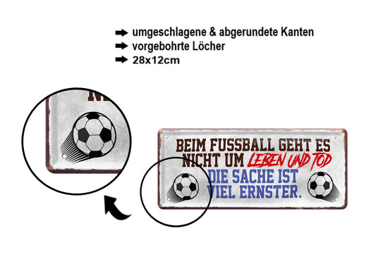 Blechschild ''Beim Fußball geht es nicht um Leben und Tod'' 28x12cm