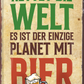 4252024251401		 ''Rettet die Welt.. einzige Planet mit Bier'' Schilderstore24 Blechschilder sind perfekt als Geschenk zu Weihnachten, Geburtstage, Feiern, Partys, Grillabende, Namenstag, Feiertag, Mädelsabend, Hochzeit. Jederzeit stilvoll im Wohnzimmer, Partykeller, Garage, Praxis, Büro, Café, Hauseingang Alkohol Kasten Bier Saufen Getränk Bier Alkohol schaumkrone promille hopfen