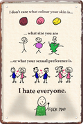 4252024251296		 ''I hate everyone'' Schilderstore24 Blechschilder sind perfekt als Geschenk zu Weihnachten, Geburtstage, Feiern, Partys, Grillabende, Namenstag, Feiertag, Mädelsabend, Hochzeit. Jederzeit stilvoll im Wohnzimmer, Partykeller, Garage, Praxis, Büro, Café, Hauseingang Sarkasmus Ironie Funny Schwarzer Humor faul dumm fun rente lästern teufel