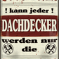 4252024251456		 ''Studieren kann jeder Dachdecker'' Schilderstore24 Blechschilder sind perfekt als Geschenk zu Weihnachten, Geburtstage, Feiern, Partys, Grillabende, Namenstag, Feiertag, Mädelsabend, Hochzeit. Jederzeit stilvoll im Wohnzimmer, Partykeller, Garage, Praxis, Büro,Architekt Hauseingang Handwerk Baustelle Arbeit Bau werkeln baustelle handwerker bauarbeiter