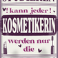 4252024251340		 ''Studieren kann jeder Kosmetikerin (lippenstift)'' Schilderstore24 Blechschilder sind perfekt als Geschenk zu Weihnachten, Geburtstage, Feiern, Partys, Grillabende, Namenstag, Feiertag, Mädelsabend, Hochzeit. Jederzeit stilvoll im Wohnzimmer, Partykeller, Garage, Praxis, Büro, Café, Hauseingang Friseur Tattoo Schönheit Haare Haut Barber tattowierer hautschmuck piercing schminke