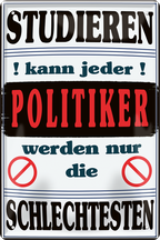 4252024251449		 ''Studieren kann jeder Politiker'' Schilderstore24 Blechschilder sind perfekt als Geschenk zu Weihnachten, Geburtstage, Feiern, Partys, Grillabende, Namenstag, Feiertag, Mädelsabend, Hochzeit. Jederzeit stilvoll im Wohnzimmer, Partykeller, Garage, Praxis, Büro, Café, Hauseingang Bundesland Deutschland Länder Kultur Staatsgebiet Sprache tradition hauptstadt minister politik