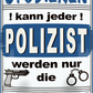 4252024251395		 ''Studieren kann jeder Polizist'' Schilderstore24 Blechschilder sind perfekt als Geschenk zu Weihnachten, Geburtstage, Feiern, Partys, Grillabende, Namenstag, Feiertag, Mädelsabend, Hochzeit. Jederzeit stilvoll im Wohnzimmer, Partykeller, Garage, Praxis, Büro, Café, Hauseingang Büro Chef Angestellter Arbeit Job Arbeitsplatz Alltag Beruf Ausbildung