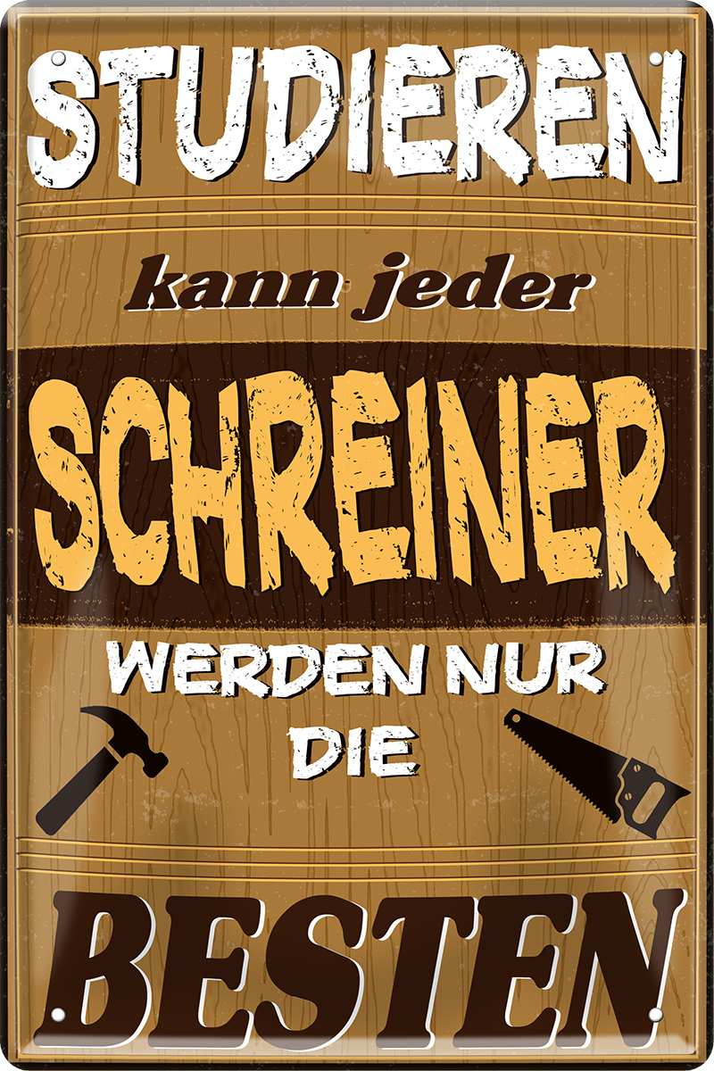 4252024251524		 ''Studieren kann jeder Schreiner'' Schilderstore24 Blechschilder sind perfekt als Geschenk zu Weihnachten, Geburtstage, Feiern, Partys, Grillabende, Namenstag, Feiertag, Mädelsabend, Hochzeit. Jederzeit stilvoll im Wohnzimmer, Partykeller, Garage, Praxis, Büro,Architekt Hauseingang Handwerk Baustelle Arbeit Bau werkeln baustelle handwerker bauarbeiter