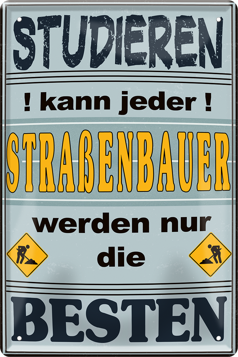 4252024251531		 ''Studieren kann jeder Straßenbauer'' Schilderstore24 Blechschilder sind perfekt als Geschenk zu Weihnachten, Geburtstage, Feiern, Partys, Grillabende, Namenstag, Feiertag, Mädelsabend, Hochzeit. Jederzeit stilvoll im Wohnzimmer, Partykeller, Garage, Praxis, Büro,Architekt Hauseingang Handwerk Baustelle Arbeit Bau werkeln baustelle handwerker bauarbeiter