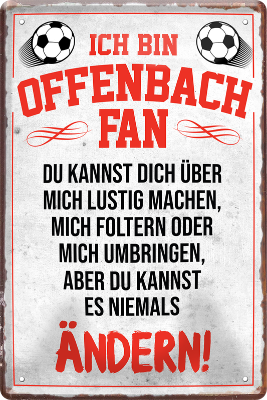 4252024244366	Schilderstore24 	 ''Offenbach Fan'' Schilderstore24 Blechschilder sind perfekt als Geschenk zu Weihnachten, Geburtstage, Feiern, Partys, Grillabende, Namenstag, Feiertag, Mädelsabend, Hochzeit. Jederzeit stilvoll im Wohnzimmer, Partykeller, Garage, Praxis, Büro, Café, Hauseingang Fußball Mannschaft Verein Bolzen Ball sport liga kicken stadion freizeit