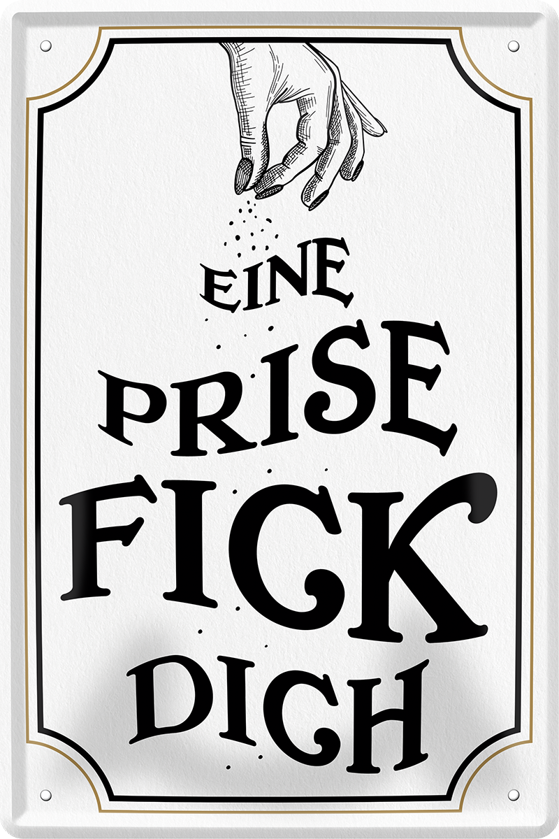 4252024243550	Schilderstore24 	 ''Eine Prise fick dich'' Schilderstore24 Blechschilder sind perfekt als Geschenk zu Weihnachten, Geburtstage, Feiern, Partys, Grillabende, Namenstag, Feiertag, Mädelsabend, Hochzeit. Jederzeit stilvoll im Wohnzimmer, Partykeller, Garage, Praxis, Büro, Café, Hauseingang Sarkasmus Ironie Funny Schwarzer Humor faul dumm fun rente lästern teufel