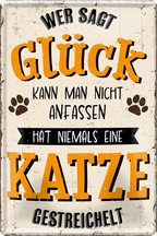4252024244168	Schilderstore24 	 ''Wer sagt Glück kann man nicht anfassen Katze'' Schilderstore24 Blechschilder sind perfekt als Geschenk zu Weihnachten, Geburtstage, Feiern, Partys, Grillabende, Namenstag, Feiertag, Mädelsabend, Hochzeit Wohnzimmer, Partykeller, Garage, Praxis, Büro, Café, Hauseingang Haustier Tier Freund knuddelig Zuhause Katze Hund Hamster Meerschwein haustier