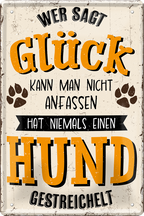 4252024244151	Schilderstore24 	 ''Wer sagt Glück kann man nicht anfassen Hund'' Schilderstore24 Blechschilder sind perfekt als Geschenk zu Weihnachten, Geburtstage, Feiern, Partys, Grillabende, Namenstag, Feiertag, Mädelsabend, Hochzeit Wohnzimmer, Partykeller, Garage, Praxis, Büro, Café, Hauseingang Haustier Tier Freund knuddelig Zuhause Katze Hund Hamster Meerschwein haustier