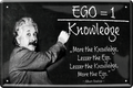 4252024243840	Schilderstore24 	 ''Ego=1 Knowledge (Einstein)'' Schilderstore24 Blechschilder sind perfekt als Geschenk zu Weihnachten, Geburtstage, Feiern, Partys, Grillabende, Namenstag, Feiertag, Mädelsabend, Hochzeit. Jederzeit stilvoll im Wohnzimmer, Partykeller, Garage, Praxis, Büro, Café, Hauseingang Tiefsinnig Albert Einstein Weisheiten wahrheit sprichwort lebensweisheit philosoph