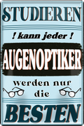 4252024243604	Schilderstore24 	 ''Studieren kann jeder Augenoptiker'' Schilderstore24 Blechschilder sind perfekt als Geschenk zu Weihnachten, Geburtstage, Feiern, Partys, Grillabende, Namenstag, Feiertag, Mädelsabend, Hochzeit. Jederzeit stilvoll im Wohnzimmer, Partykeller, Garage, Praxis, Büro, Café, Hauseingang Büro Chef Angestellter Arbeit Job Arbeitsplatz Alltag Beruf Ausbildung
