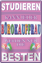 4252024243727	Schilderstore24 	 ''Studieren kann jeder Bürokauffrau'' Schilderstore24 Blechschilder sind perfekt als Geschenk zu Weihnachten, Geburtstage, Feiern, Partys, Grillabende, Namenstag, Feiertag, Mädelsabend, Hochzeit. Jederzeit stilvoll im Wohnzimmer, Partykeller, Garage, Praxis, Büro, Café, Hauseingang Büro Chef Angestellter Arbeit Job Arbeitsplatz Alltag Beruf Ausbildung