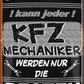 4252024244304	Schilderstore24 	 ''Studieren kann jeder KFZ Mechaniker'' Schilderstore24 Blechschilder sind perfekt als Geschenk zu Weihnachten, Geburtstage, Feiern, Partys, Grillabende, Namenstag, Feiertag, Mädelsabend, Hochzeit. Jederzeit stilvoll im Wohnzimmer, Partykeller, Garage, Praxis, Büro, Café, Hauseingang Mechaniker Auto Motorrad Werkstatt auto werkstatt tüfteln schrauber