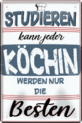 4252024243901	Schilderstore24 	 ''Studieren kann jeder Köchin'' Schilderstore24 Blechschilder sind perfekt als Geschenk zu Weihnachten, Geburtstage, Feiern, Partys, Grillabende, Namenstag, Feiertag, Mädelsabend, Hochzeit. Jederzeit stilvoll im Wohnzimmer, Partykeller, Garage, Praxis, Büro, Café, Hauseingang Lebensmittel Kaffee Kuchen Tee Grill crepes teigware süßigkeit essen grill wurst
