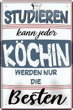 4252024243901	Schilderstore24 	 ''Studieren kann jeder Köchin'' Schilderstore24 Blechschilder sind perfekt als Geschenk zu Weihnachten, Geburtstage, Feiern, Partys, Grillabende, Namenstag, Feiertag, Mädelsabend, Hochzeit. Jederzeit stilvoll im Wohnzimmer, Partykeller, Garage, Praxis, Büro, Café, Hauseingang Lebensmittel Kaffee Kuchen Tee Grill crepes teigware süßigkeit essen grill wurst