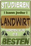 4252024244267	Schilderstore24 	 ''Studieren kann jeder Landwirt'' Schilderstore24 Blechschilder sind perfekt als Geschenk zu Weihnachten, Geburtstage, Feiern, Partys, Grillabende, Namenstag, Feiertag, Mädelsabend, Hochzeit. Jederzeit stilvoll im Wohnzimmer, Partykeller, Garage, Praxis, Büro, Café, Hauseingang Traktor Maschine Landmaschine Feld bauer landwirt landwirtschaft schlepper