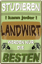 4252024244267	Schilderstore24 	 ''Studieren kann jeder Landwirt'' Schilderstore24 Blechschilder sind perfekt als Geschenk zu Weihnachten, Geburtstage, Feiern, Partys, Grillabende, Namenstag, Feiertag, Mädelsabend, Hochzeit. Jederzeit stilvoll im Wohnzimmer, Partykeller, Garage, Praxis, Büro, Café, Hauseingang Traktor Maschine Landmaschine Feld bauer landwirt landwirtschaft schlepper