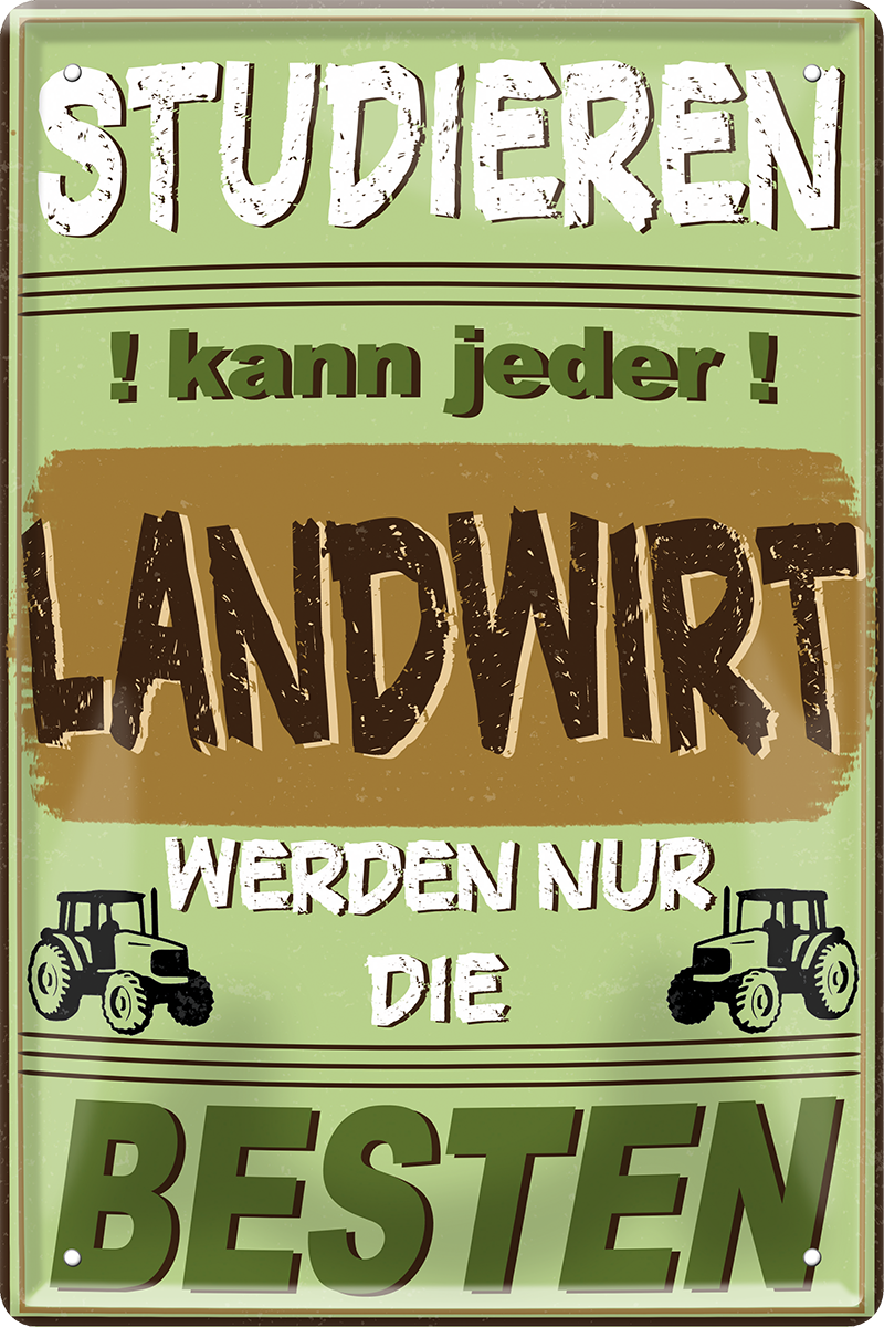 4252024244267	Schilderstore24 	 ''Studieren kann jeder Landwirt'' Schilderstore24 Blechschilder sind perfekt als Geschenk zu Weihnachten, Geburtstage, Feiern, Partys, Grillabende, Namenstag, Feiertag, Mädelsabend, Hochzeit. Jederzeit stilvoll im Wohnzimmer, Partykeller, Garage, Praxis, Büro, Café, Hauseingang Traktor Maschine Landmaschine Feld bauer landwirt landwirtschaft schlepper