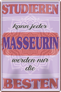 4252024243680	Schilderstore24 	 ''Studieren kann jeder Masseurin'' Schilderstore24 Blechschilder sind perfekt als Geschenk zu Weihnachten, Geburtstage, Feiern, Partys, Grillabende, Namenstag, Feiertag, Mädelsabend, Hochzeit. Jederzeit stilvoll im Wohnzimmer, Partykeller, Garage, Praxis, Büro, Café, Hauseingang Büro Chef Angestellter Arbeit Job Arbeitsplatz Alltag Beruf Ausbildung