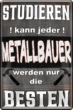 4252024244113	Schilderstore24 	 ''Studieren kann jeder Metallbauer (weiß)'' Schilderstore24 Blechschilder sind perfekt als Geschenk zu Weihnachten, Geburtstage, Feiern, Partys, Grillabende, Namenstag, Feiertag, Mädelsabend, Hochzeit. Jederzeit stilvoll im Wohnzimmer, Partykeller, Garage, Praxis, Büro, Café, Hauseingang Handwerk Baustelle Arbeit Bau werkeln baustelle handwerker bauarbeiter