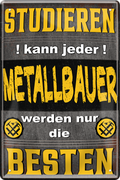 4252024244106	Schilderstore24 	 ''Studieren kann jeder Metallbauer (gelb)'' Schilderstore24 Blechschilder sind perfekt als Geschenk zu Weihnachten, Geburtstage, Feiern, Partys, Grillabende, Namenstag, Feiertag, Mädelsabend, Hochzeit. Jederzeit stilvoll im Wohnzimmer, Partykeller, Garage, Praxis, Büro, Café, Hauseingang Handwerk Baustelle Arbeit Bau werkeln baustelle handwerker bauarbeiter