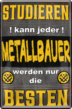 4252024244106	Schilderstore24 	 ''Studieren kann jeder Metallbauer (gelb)'' Schilderstore24 Blechschilder sind perfekt als Geschenk zu Weihnachten, Geburtstage, Feiern, Partys, Grillabende, Namenstag, Feiertag, Mädelsabend, Hochzeit. Jederzeit stilvoll im Wohnzimmer, Partykeller, Garage, Praxis, Büro, Café, Hauseingang Handwerk Baustelle Arbeit Bau werkeln baustelle handwerker bauarbeiter