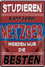 4252024243918	Schilderstore24 	 ''Studieren kann jeder Metzger'' Schilderstore24 Blechschilder sind perfekt als Geschenk zu Weihnachten, Geburtstage, Feiern, Partys, Grillabende, Namenstag, Feiertag, Mädelsabend, Hochzeit. Jederzeit stilvoll im Wohnzimmer, Partykeller, Garage, Praxis, Büro, Café, Hauseingang Lebensmittel Kaffee Kuchen Tee Grill crepes teigware süßigkeit essen grill wurst