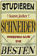 4252024244120	Schilderstore24 	 ''Studieren kann jeder Schneider'' Schilderstore24 Blechschilder sind perfekt als Geschenk zu Weihnachten, Geburtstage, Feiern, Partys, Grillabende, Namenstag, Feiertag, Mädelsabend, Hochzeit. Jederzeit stilvoll im Wohnzimmer, Partykeller, Garage, Praxis, Büro, Café, Hauseingang Handwerk Baustelle Arbeit Bau werkeln baustelle handwerker bauarbeiter