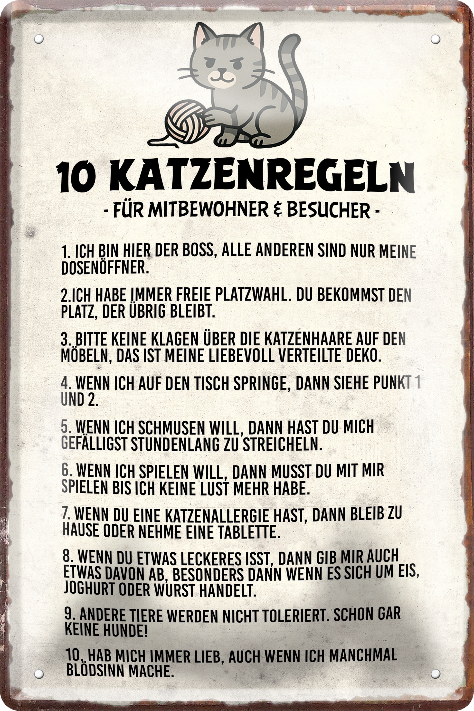 4252024256376		 ''10 Katzenregeln für Mitbewohner''
Schilderstore24 Blechschilder sind perfekt als Geschenk zu Weihnachten, Geburtstage, Feiern, Partys, Grillabende, Namenstag, Feiertag, Mädelsabend, Hochzeit Wohnzimmer, Partykeller, Garage, welpe, dogge, kater, kätzchen Haustier Tier Freund knuddelig Zuhause Katze Hund Hamster Meerschwein haustiere
