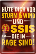 4252024256314		 ''Hüte dich vor Sturm, Wind & Ossis (braun)''
 Schilderstore24 Blechschilder sind perfekt als Geschenk zu Weihnachten, Geburtstage, Feiern, Partys, Grillabende, Namenstag, Feiertag, Mädelsabend, Hochzeit. Jederzeit stilvoll im Wohnzimmer, Partykeller, Garage, Praxis, Büro, Café, Hauseingang Bundesland Deutschland Länder Kultur Staatsgebiet Sprache tradition hauptstadt minister politik