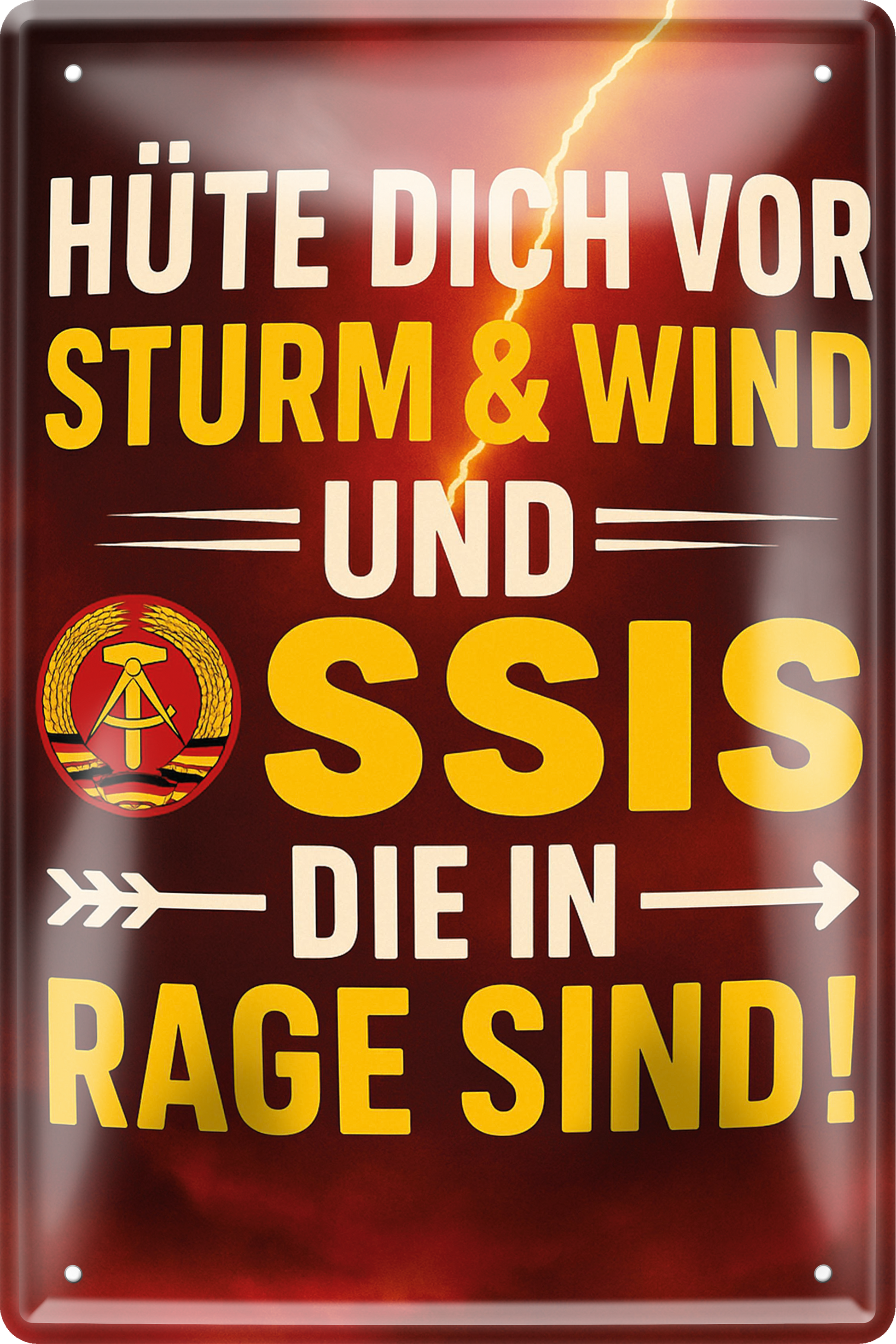 4252024256314		 ''Hüte dich vor Sturm, Wind & Ossis (braun)''
 Schilderstore24 Blechschilder sind perfekt als Geschenk zu Weihnachten, Geburtstage, Feiern, Partys, Grillabende, Namenstag, Feiertag, Mädelsabend, Hochzeit. Jederzeit stilvoll im Wohnzimmer, Partykeller, Garage, Praxis, Büro, Café, Hauseingang Bundesland Deutschland Länder Kultur Staatsgebiet Sprache tradition hauptstadt minister politik