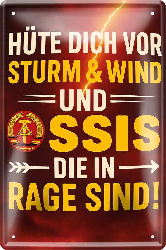 4252024256314		 ''Hüte dich vor Sturm, Wind & Ossis (braun)''
 Schilderstore24 Blechschilder sind perfekt als Geschenk zu Weihnachten, Geburtstage, Feiern, Partys, Grillabende, Namenstag, Feiertag, Mädelsabend, Hochzeit. Jederzeit stilvoll im Wohnzimmer, Partykeller, Garage, Praxis, Büro, Café, Hauseingang Bundesland Deutschland Länder Kultur Staatsgebiet Sprache tradition hauptstadt minister politik