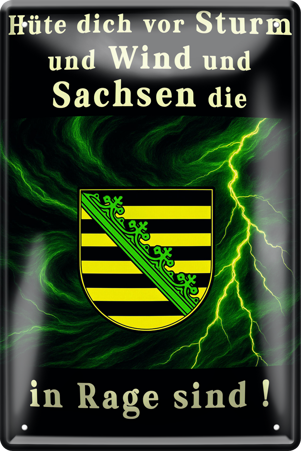4252024256338		 ''Hüte dich vor Sturm, Wind & Sachsen''
Schilderstore24 Blechschilder sind perfekt als Geschenk zu Weihnachten, Geburtstage, Feiern, Partys, Grillabende, Namenstag, Feiertag, Mädelsabend, Hochzeit. Jederzeit stilvoll im Wohnzimmer, Partykeller, Garage, Praxis, Büro, Café, Hauseingang Bundesland Deutschland Länder Kultur Staatsgebiet Sprache tradition hauptstadt minister politik