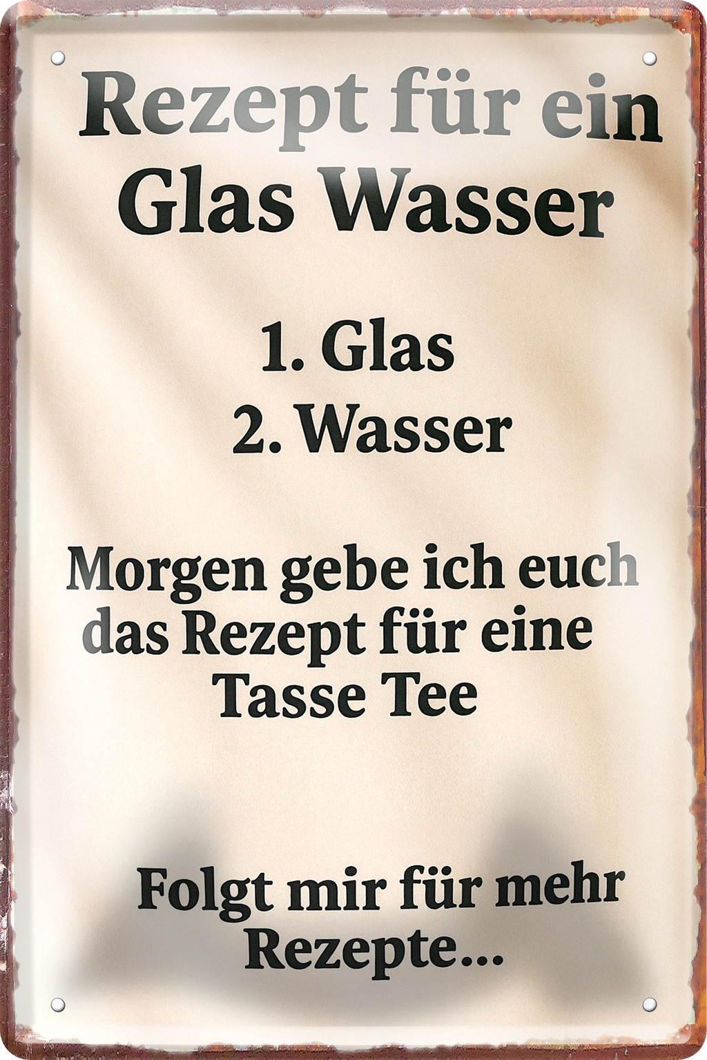4252024256345		 ''Rezept für ein Glas Wasser''
Schilderstore24 Blechschilder sind perfekt als Geschenk zu Weihnachten, Geburtstage, Feiern, Partys, Grillabende, Namenstag, Jederzeit stilvoll im Wohnzimmer, Partykeller, diät, snack, mahlzei, rezept, wasser Lebensmittel Kaffee Kuchen Tee Grill crepes teigware süßigkeit essen grill wurst