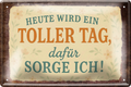 4252024256499		 ''Heute wird ein toller Tag, dafür sorge Ich''
Schilderstore24 Blechschilder sind perfekt als Geschenk zu Weihnachten, Geburtstage, Feiern, Partys, Grillabende, Namenstag, Feiertag, Mädelsabend, Hochzeit. Jederzeit stilvoll im Wohnzimmer, Partykeller, Garage, zitat Philosophie, liebe Weisheiten Leben Sprichwörter Tipp wahrheit sprichwort tiefsinnig ratschlag