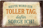 4252024256499		 ''Heute wird ein toller Tag, dafür sorge Ich''
Schilderstore24 Blechschilder sind perfekt als Geschenk zu Weihnachten, Geburtstage, Feiern, Partys, Grillabende, Namenstag, Feiertag, Mädelsabend, Hochzeit. Jederzeit stilvoll im Wohnzimmer, Partykeller, Garage, zitat Philosophie, liebe Weisheiten Leben Sprichwörter Tipp wahrheit sprichwort tiefsinnig ratschlag