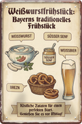 4252024260298		 ''Weißwurstfrühstück Bayerns traditionelles Frühstück''
Schilderstore24 Blechschilder sind perfekt als Geschenk zu Weihnachten, Geburtstage, Feiern, Partys, Grillabende, Partykeller, diät, snack, mahlzei, rezept, wasser Lebensmittel Burger Tee Grill crepes teigware süßigkeit essen grill wurst pommes döner fisch pizza