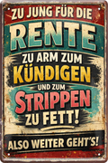 4252024259933		 ''Zu Jung für die Rente- zum Strippen zu fett''
Schilderstore24 Blechschilder sind perfekt als Geschenk zu Weihnachten, Geburtstage, Feiern, Partys, Grillabende, Namenstag, Feiertag, Mädelsabend, Hochzeit. Jederzeit stilvoll im Wohnzimmer, Partykeller, Garage, Praxis, Büro, Café, zitat Büro Chef Angestellter Arbeit Job Arbeitsplatz Alltag Beruf Ausbildung