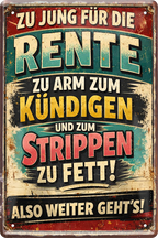 4252024259933		 ''Zu Jung für die Rente- zum Strippen zu fett''
Schilderstore24 Blechschilder sind perfekt als Geschenk zu Weihnachten, Geburtstage, Feiern, Partys, Grillabende, Namenstag, Feiertag, Mädelsabend, Hochzeit. Jederzeit stilvoll im Wohnzimmer, Partykeller, Garage, Praxis, Büro, Café, zitat Büro Chef Angestellter Arbeit Job Arbeitsplatz Alltag Beruf Ausbildung