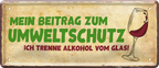 4252024251685		 ''Mein Beitrag zum Umweltschutz. Trenne Alkohol von Glas'' Schilderstore24 Blechschilder sind perfekt als Geschenk zu Weihnachten, Geburtstage, Feiern, Partys, Grillabende, Namenstag, Feiertag, Mädelsabend, Hochzeit. Jederzeit stilvoll im Wohnzimmer, Partykeller, Garage, Praxis, Büro, Café, Hauseingang Alkohol Cocktail Bier Sekt Getränk Bier Alkohol schnaps promille tequila   