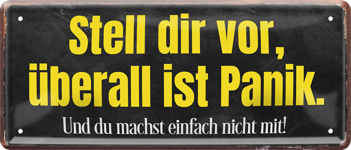 4252024251616		 ''Stell dir vor, überall Panik. Und du machst nicht mit'' Schilderstore24 Blechschilder sind perfekt als Geschenk zu Weihnachten, Geburtstage, Feiern, Partys, Grillabende, Namenstag, Feiertag, Mädelsabend, Hochzeit. Jederzeit stilvoll im Wohnzimmer, Partykeller, Garage, Praxis, Büro, Café, Hauseingang Sarkasmus Ironie Funny Schwarzer Humor faul dumm fun rente lästern teufel