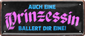 4252024251715		 ''Auch eine Prinzessin ballert dir eine!'' Schilderstore24 Blechschilder sind perfekt als Geschenk zu Weihnachten, Geburtstage, Feiern, Partys, Grillabende, Namenstag, Feiertag, Mädelsabend, Hochzeit. Jederzeit stilvoll im Wohnzimmer, Partykeller, Garage, Praxis, Büro, Café, Hauseingang Familie Zuhause Eltern Geschwister oma opa familie mama papa geschwister