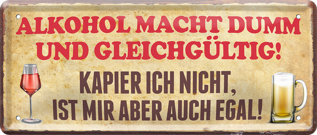 4252024244441	Schilderstore24 	 ''Alkohol macht dumm, ist mir egal'' Schilderstore24 Blechschilder sind perfekt als Geschenk zu Weihnachten, Geburtstage, Feiern, Partys, Grillabende, Namenstag, Feiertag, Mädelsabend, Hochzeit. Jederzeit stilvoll im Wohnzimmer, Partykeller, Garage, Praxis, Büro, Café, Hauseingang Alkohol Cocktail Bier Sekt Getränk Bier Alkohol schnaps promille tequila   