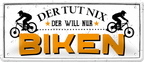4252024244502	Schilderstore24 	 ''Der tut nix, der will nur Biken'' Schilderstore24 Blechschilder sind perfekt als Geschenk zu Weihnachten, Geburtstage, Feiern, Partys, Grillabende, Namenstag, Feiertag, Mädelsabend, Hochzeit. Jederzeit stilvoll im Wohnzimmer, Partykeller, Garage, Praxis, Büro, Café, Hauseingang Fahrrad Rad Bike Tour Radeln Downhill Radtour zweirad reifen ausflug freizeit